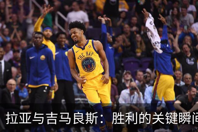 拉亚与吉马良斯：胜利的关键瞬间助力团队信心的提升